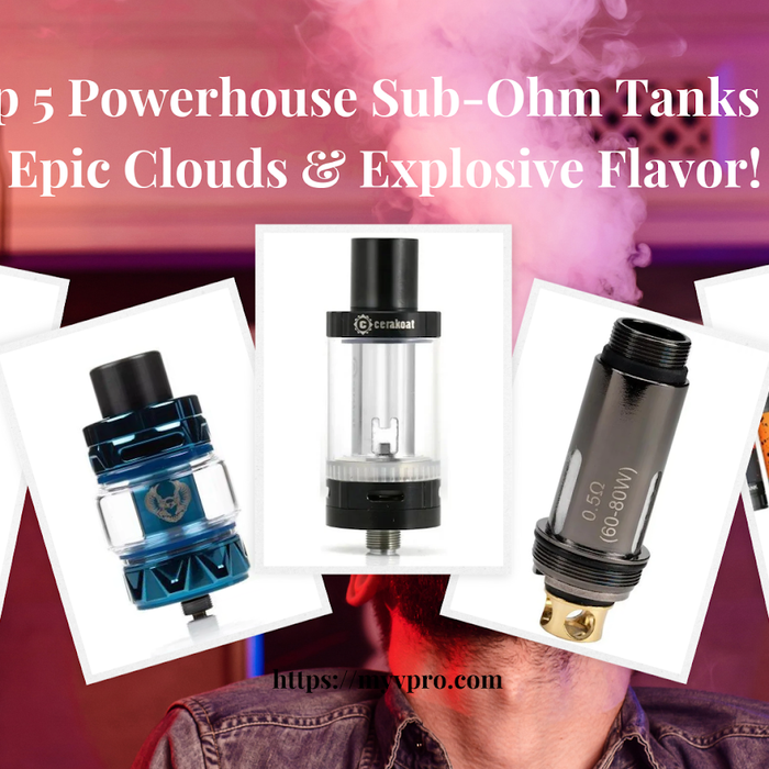 Top 5 Powerhouse Sub-Ohm Tanks for Epic Clouds & Explosive Flavor!
